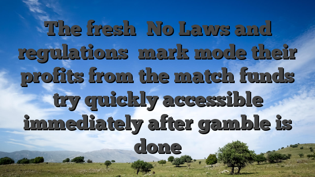 The fresh �No Laws and regulations� mark mode their profits from the match funds try quickly accessible immediately after gamble is done