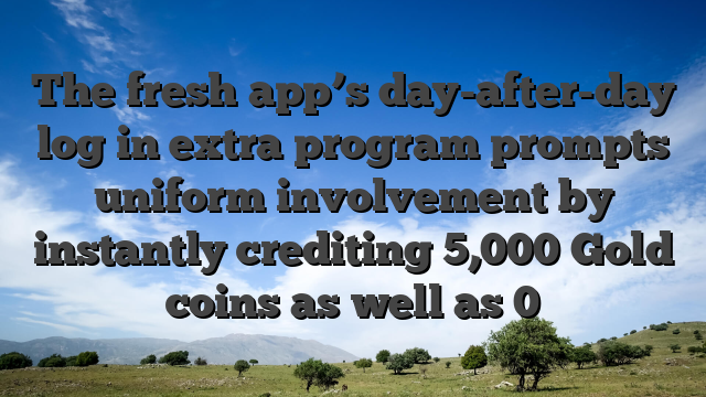 The fresh app’s day-after-day log in extra program prompts uniform involvement by instantly crediting 5,000 Gold coins as well as 0