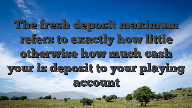 The fresh deposit maximum refers to exactly how little otherwise how much cash your is deposit to your playing account