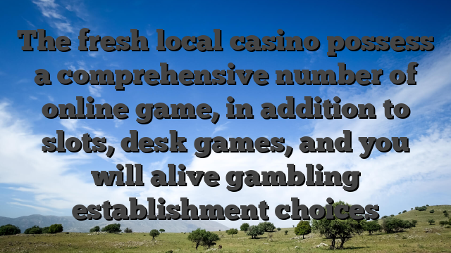The fresh local casino possess a comprehensive number of online game, in addition to slots, desk games, and you will alive gambling establishment choices