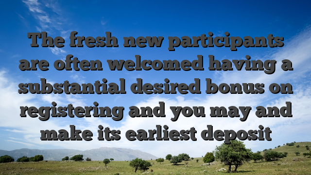 The fresh new participants are often welcomed having a substantial desired bonus on registering and you may and make its earliest deposit
