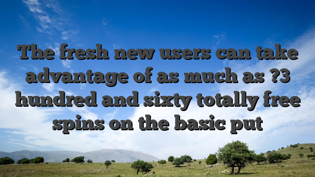 The fresh new users can take advantage of as much as ?3 hundred and sixty totally free spins on the basic put