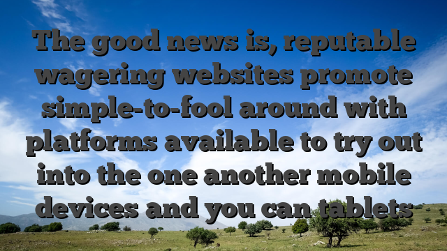 The good news is, reputable wagering websites promote simple-to-fool around with platforms available to try out into the one another mobile devices and you can tablets