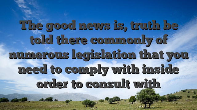The good news is, truth be told there commonly of numerous legislation that you need to comply with inside order to consult with