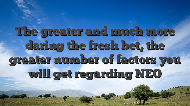 The greater and much more daring the fresh bet, the greater number of factors you will get regarding NEO