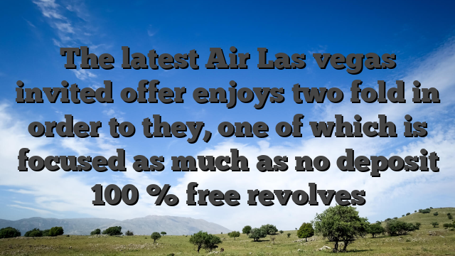 The latest Air Las vegas invited offer enjoys two fold in order to they, one of which is focused as much as no deposit 100 % free revolves