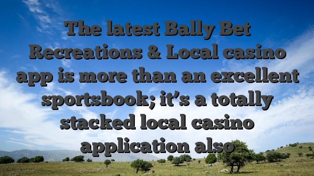 The latest Bally Bet Recreations & Local casino app is more than an excellent sportsbook; it’s a totally stacked local casino application also
