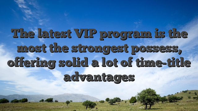 The latest VIP program is the most the strongest possess, offering solid a lot of time-title advantages