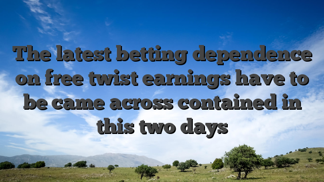 The latest betting dependence on free twist earnings have to be came across contained in this two days
