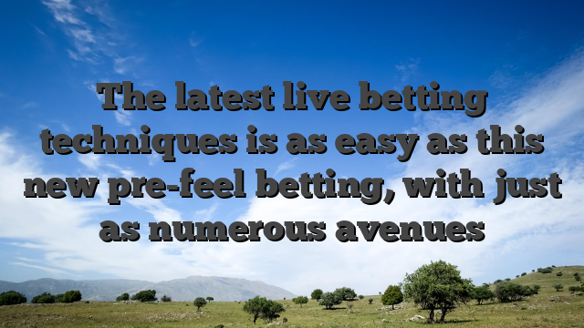 The latest live betting techniques is as easy as this new pre-feel betting, with just as numerous avenues