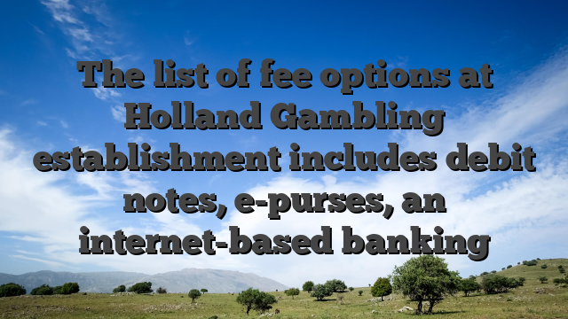 The list of fee options at Holland Gambling establishment includes debit notes, e-purses, an internet-based banking