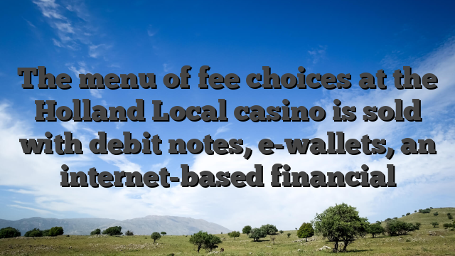 The menu of fee choices at the Holland Local casino is sold with debit notes, e-wallets, an internet-based financial
