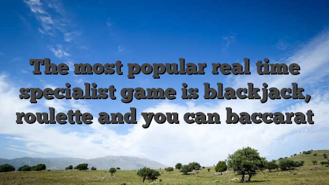 The most popular real time specialist game is blackjack, roulette and you can baccarat