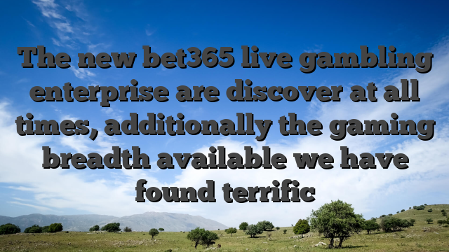 The new bet365 live gambling enterprise are discover at all times, additionally the gaming breadth available we have found terrific