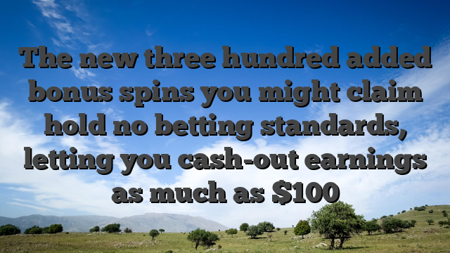 The new three hundred added bonus spins you might claim hold no betting standards, letting you cash-out earnings as much as $100