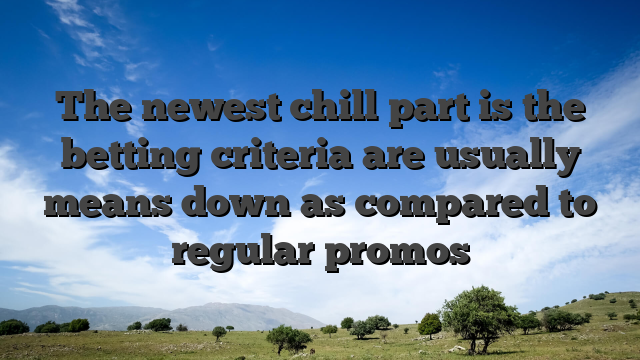 The newest chill part is the betting criteria are usually means down as compared to regular promos