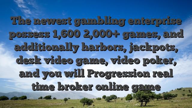 The newest gambling enterprise possess 1,600�2,000+ games, and additionally harbors, jackpots, desk video game, video poker, and you will Progression real time broker online game
