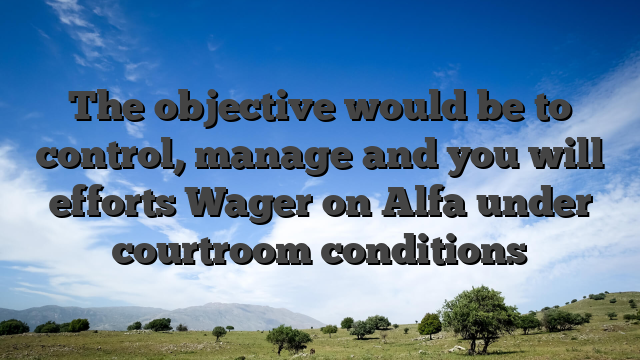 The objective would be to control, manage and you will efforts Wager on Alfa under courtroom conditions