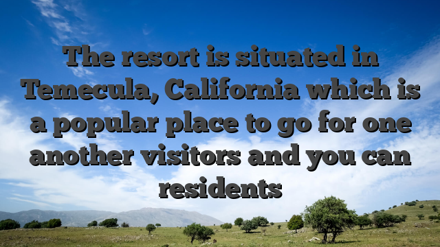 The resort is situated in Temecula, California which is a popular place to go for one another visitors and you can residents