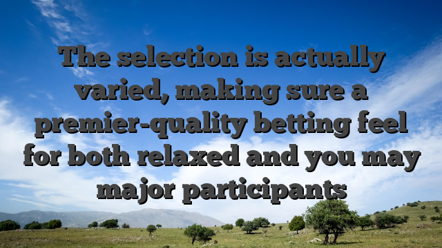 The selection is actually varied, making sure a premier-quality betting feel for both relaxed and you may major participants