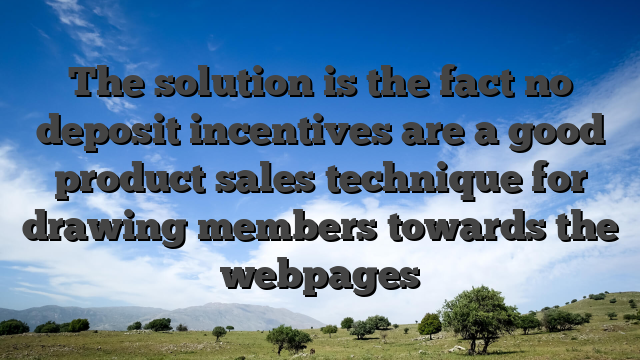 The solution is the fact no deposit incentives are a good product sales technique for drawing members towards the webpages