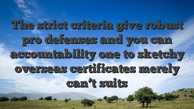 The strict criteria give robust pro defenses and you can accountability one to sketchy overseas certificates merely can’t suits
