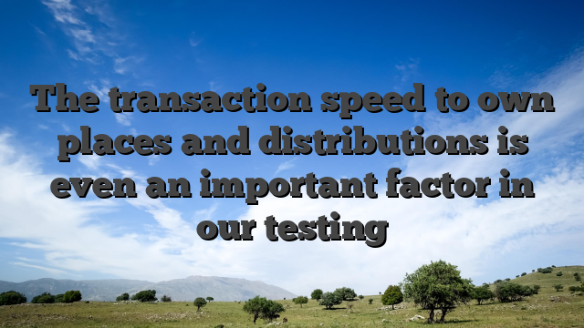 The transaction speed to own places and distributions is even an important factor in our testing
