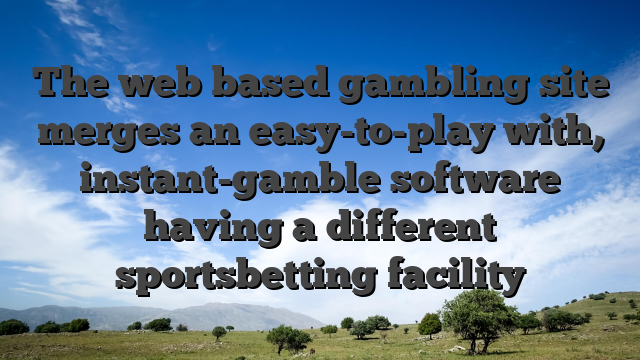 The web based gambling site merges an easy-to-play with, instant-gamble software having a different sportsbetting facility