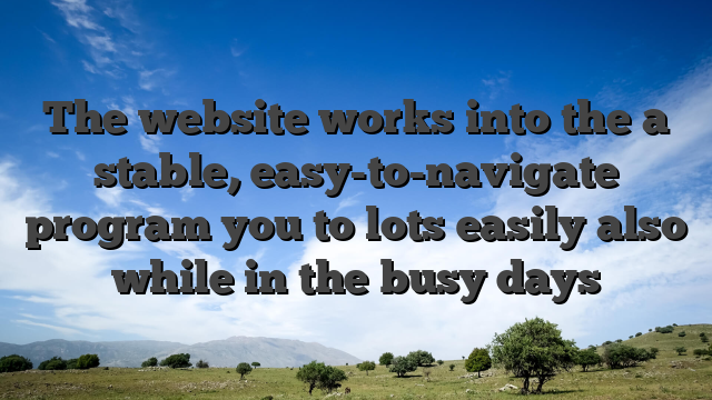 The website works into the a stable, easy-to-navigate program you to lots easily also while in the busy days