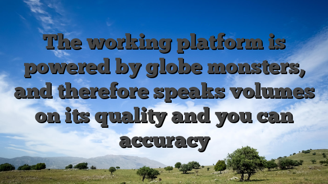 The working platform is powered by globe monsters, and therefore speaks volumes on its quality and you can accuracy