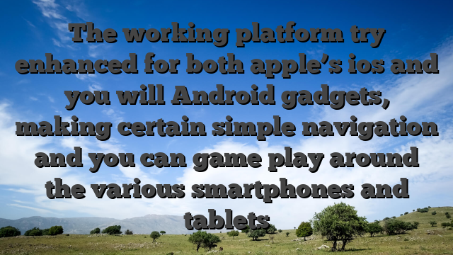 The working platform try enhanced for both apple’s ios and you will Android gadgets, making certain simple navigation and you can game play around the various smartphones and tablets