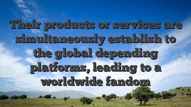 Their products or services are simultaneously establish to the global depending platforms, leading to a worldwide fandom