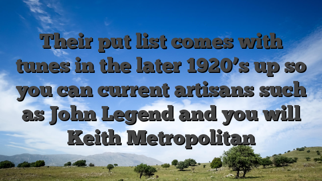 Their put list comes with tunes in the later 1920’s up so you can current artisans such as John Legend and you will Keith Metropolitan