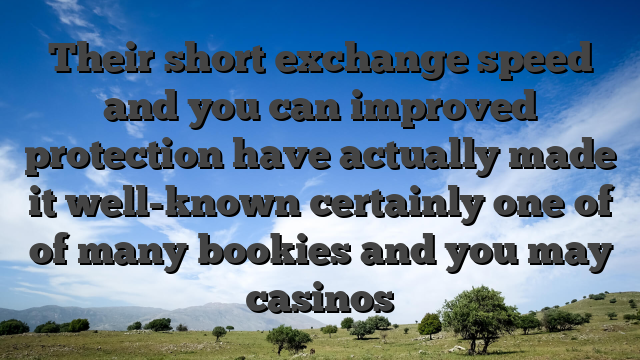 Their short exchange speed and you can improved protection have actually made it well-known certainly one of of many bookies and you may casinos