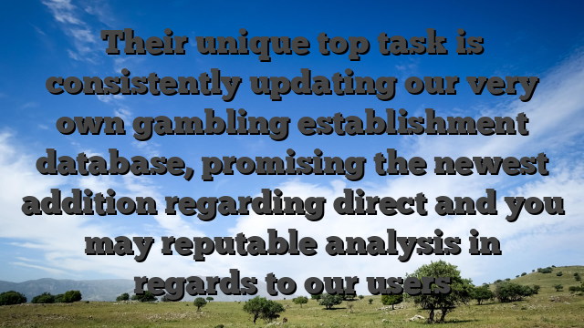 Their unique top task is consistently updating our very own gambling establishment database, promising the newest addition regarding direct and you may reputable analysis in regards to our users
