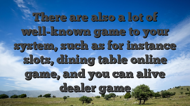 There are also a lot of well-known game to your system, such as for instance slots, dining table online game, and you can alive dealer game