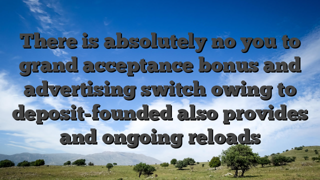There is absolutely no you to grand acceptance bonus and advertising switch owing to deposit-founded also provides and ongoing reloads