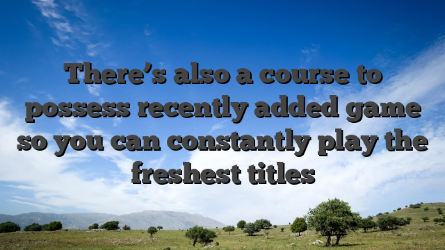 There’s also a course to possess recently added game so you can constantly play the freshest titles