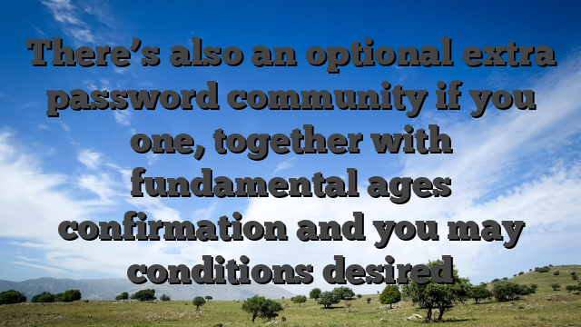 There’s also an optional extra password community if you one, together with fundamental ages confirmation and you may conditions desired