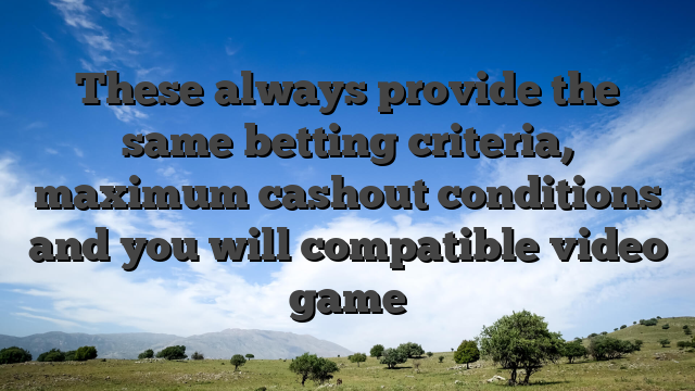 These always provide the same betting criteria, maximum cashout conditions and you will compatible video game