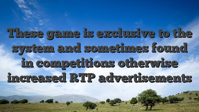 These game is exclusive to the system and sometimes found in competitions otherwise increased RTP advertisements
