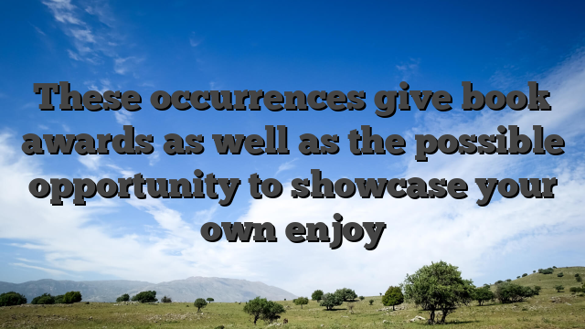 These occurrences give book awards as well as the possible opportunity to showcase your own enjoy