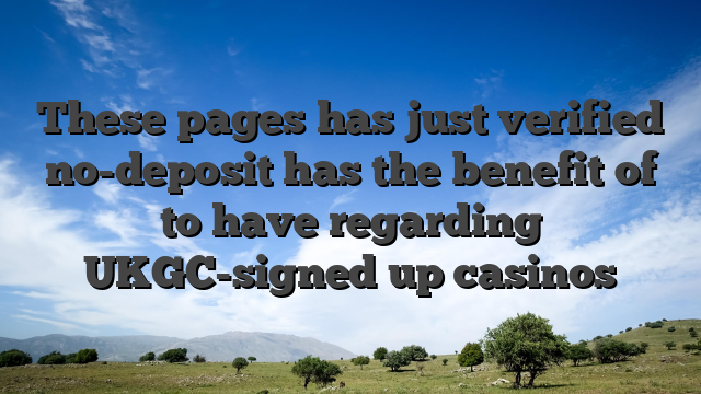 These pages has just verified no-deposit has the benefit of to have regarding UKGC-signed up casinos