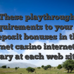 These playthrough requirements to your no deposit bonuses in the internet casino internet will vary at each web site