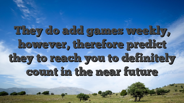 They do add games weekly, however, therefore predict they to reach you to definitely count in the near future