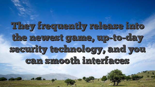 They frequently release into the newest game, up-to-day security technology, and you can smooth interfaces