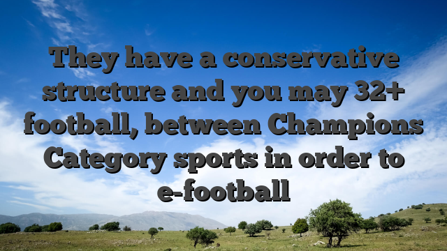 They have a conservative structure and you may 32+ football, between Champions Category sports in order to e-football