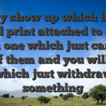 They show up which have small print attached to all of them one which just can use all of them and you will one which just withdraw something