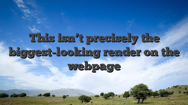This isn’t precisely the biggest-looking render on the webpage