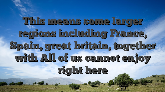 This means some larger regions including France, Spain, great britain, together with All of us cannot enjoy right here
